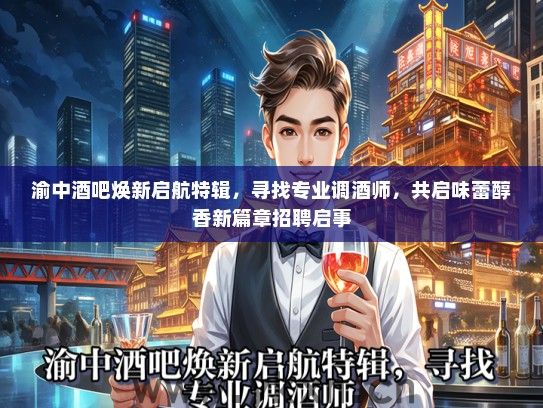 渝中酒吧焕新启航特辑，寻找专业调酒师，共启味蕾醇香新篇章招聘启事